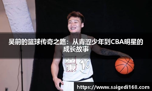 吴前的篮球传奇之路：从青涩少年到CBA明星的成长故事